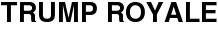 Trump Royale